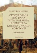 Opowiadania imć pana Wita Narwoja, rotmistrza konnej gwardii koronnej  A. D. 1760—1767, tom pierwszy - ebooki