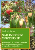 Sad inny niż wszystkie. Szlachetne i dzikie drzewa, krzewy i pnącza owocowe w ogródku i na działce - ebooki