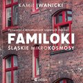 Familoki. Śląskie mikrokosmosy. Opowieści o mieszkańcach ceglanych dom&oacute;w - audiobook