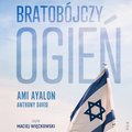 Bratobójczy ogień. Jak Izrael stał się swoim własnym wrogiem i czy jest nadzieja na przyszłość - audiobooki