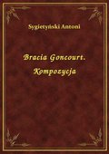 Bracia Goncourt. Kompozycja - ebook