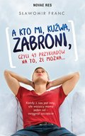 A kto mi, kuźwa, zabroni, czyli 49 przykładów na to, że można… - ebook