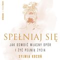 Psychologiczne: Spełniaj się. Jak oswoić własny opór i żyć pełnią życia - audiobook