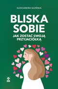 Bliska sobie. Jak zostać swoją przyjaciółką - ebooki