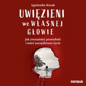 : Uwięzieni we własnej głowie. Jak zrozumieć przeszłość i mieć szczęśliwsze życie - audiobook