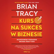 : Kurs na sukces w biznesie! Mistrzowski poradnik Briana Tracy 'ego - audiobook
