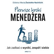 : Pierwsze kroki menedżera. Jak zadbać o wyniki, zespół i siebie - audiobook