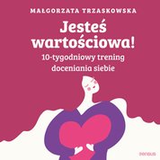 : Jesteś wartościowa! 10-tygodniowy trening doceniania siebie. Wydanie II - audiobook