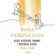 : Rana odrzucenia. Ulecz dziecięce traumy i odzyskaj siebie - audiobook
