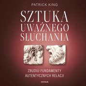: Sztuka uważnego słuchania. Zbuduj fundamenty autentycznych relacji - audiobook