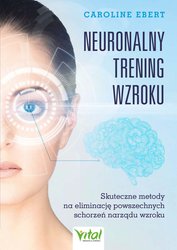 : Neuronalny trening wzroku. Skuteczne metody na eliminację powszechnych schorzeń narządu wzroku - ebook